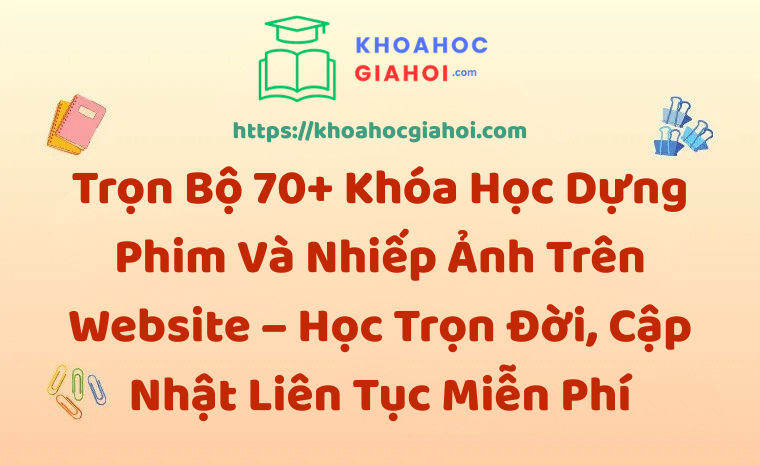 Trọn Bộ 70+ Khóa Học Dựng Phim Và Nhiếp Ảnh – Học Trọn Đời, Cập Nhật Liên Tục Miễn Phí