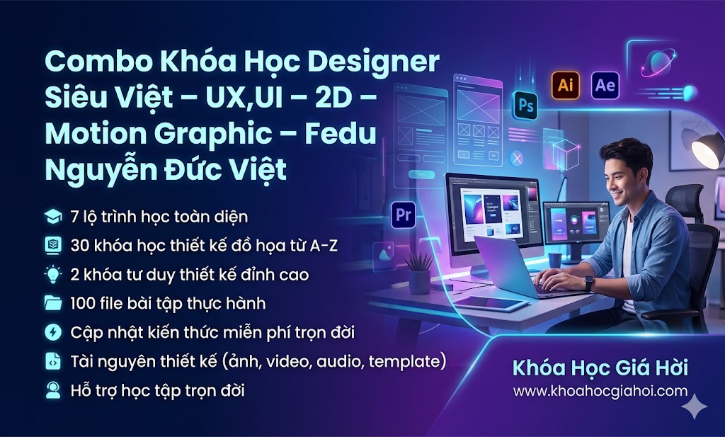 Combo Khóa Học Designer Siêu Việt – UX,UI – 2D – Motion Graphic – Fedu Nguyễn Đức Việt
