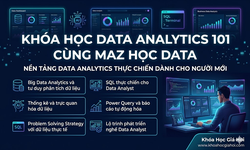 Khóa Học Data Analytics 101 Cùng Maz Học Data
