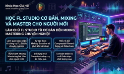 Học FL Studio Cơ Bản, Mixing Và Master Cho Người Mới