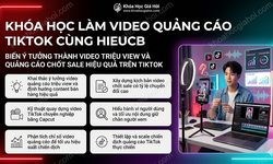 Khóa Học Làm Video Quảng Cáo Tiktok Cùng Hieucb