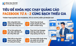 Khóa Học Chạy Quảng Cáo Facebook Từ A - Z Cùng Bạch Thiếu Gia