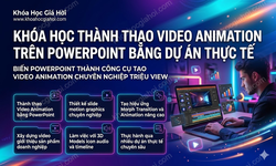Khóa Học Thành Thạo Video - Animation Trên Powerpoint Bằng Dự Án Thực Tế