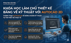 Khóa Học Làm Chủ Thiết Kế Bảng Vẽ Kỹ Thuật Với Autocad 2D