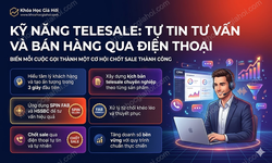 Khóa Học Kỹ Năng Telesale: Tự Tin Tư Vấn Và Bán Hàng Qua Điện Thoại