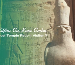 Edfou Ou Kom Ombo : Quel Temple Faut-Il Visiter ?