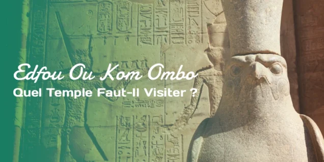 Edfou Ou Kom Ombo : Quel Temple Faut-Il Visiter ?