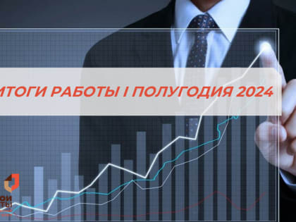 ИТОГИ РАБОТЫ I ПОЛУГОДИЯ 2024