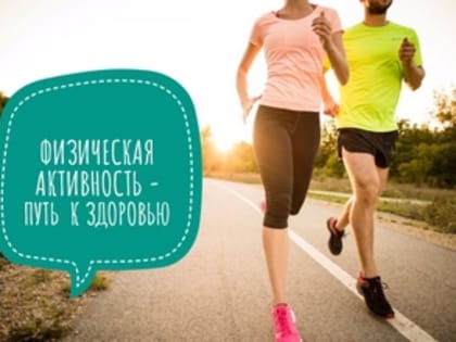 ФИЗИЧЕСКАЯ АКТИВНОСТЬ – ПУТЬ К ЗДОРОВЬЮ!