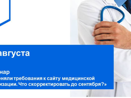 Вебинар «Поменяли требования к сайту медицинской организации. Что скорректировать до сентября?»