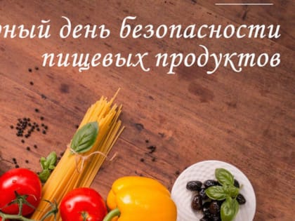Сегодня отмечается Всемирный день безопасности пищевых продуктов