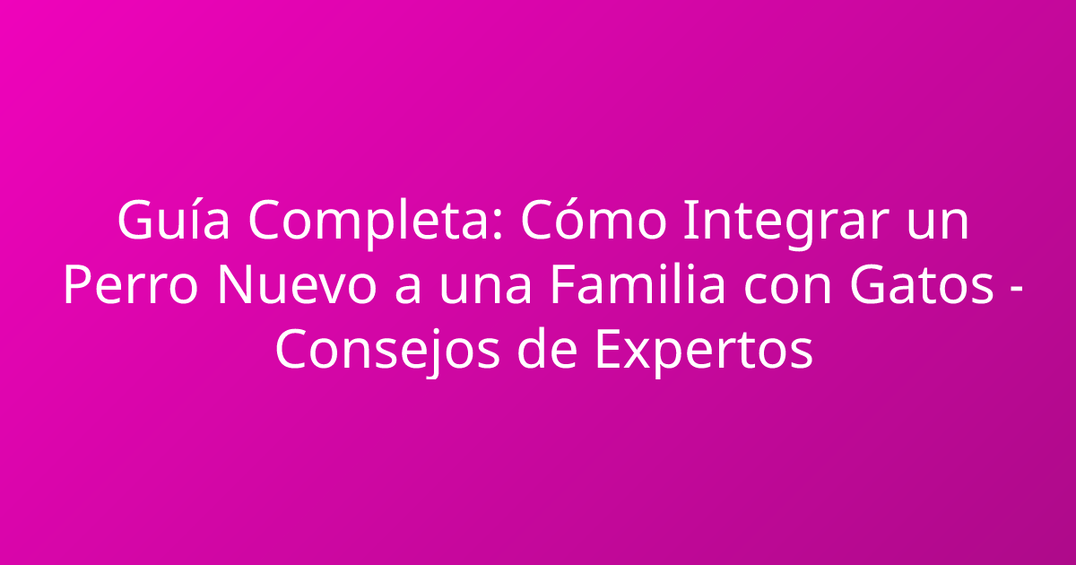 Guía Completa: Cómo Integrar un Perro Nuevo a una Familia con Gatos - Consejos de Expertos