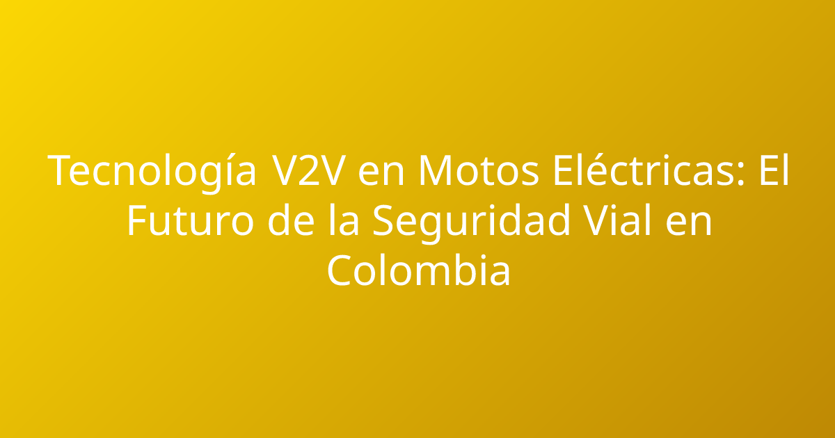 Tecnología V2V en Motos Eléctricas: El Futuro de la Seguridad Vial en Colombia