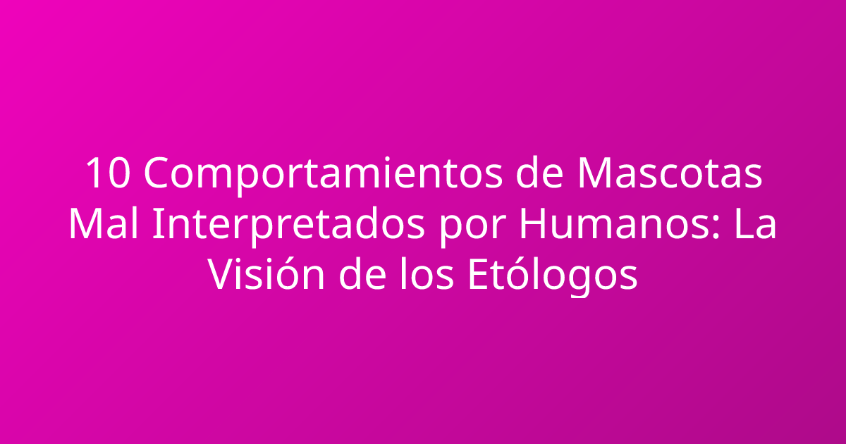 10 Comportamientos de Mascotas Mal Interpretados por Humanos: La Visión de los Etólogos