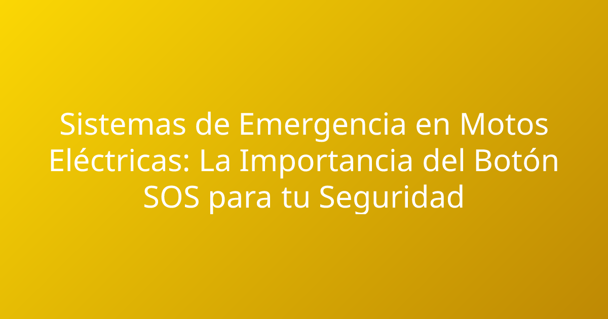 Sistemas de Emergencia en Motos Eléctricas: La Importancia del Botón SOS para tu Seguridad