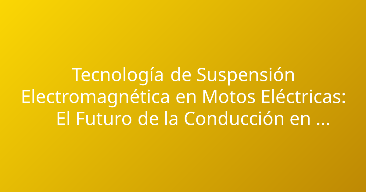 Tecnología de Suspensión Electromagnética en Motos Eléctricas: El Futuro de la Conducción en Colombia