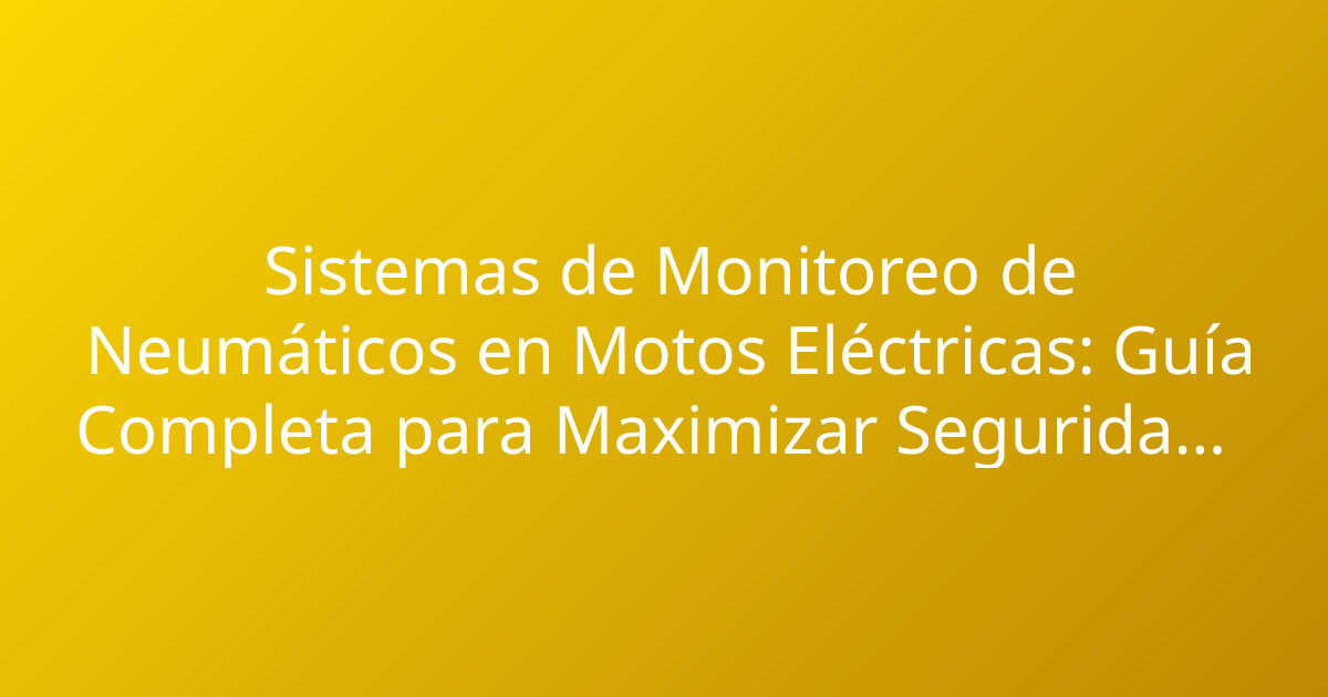 Sistemas de Monitoreo de Neumáticos en Motos Eléctricas: Guía Completa para Maximizar Seguridad y Rendimiento