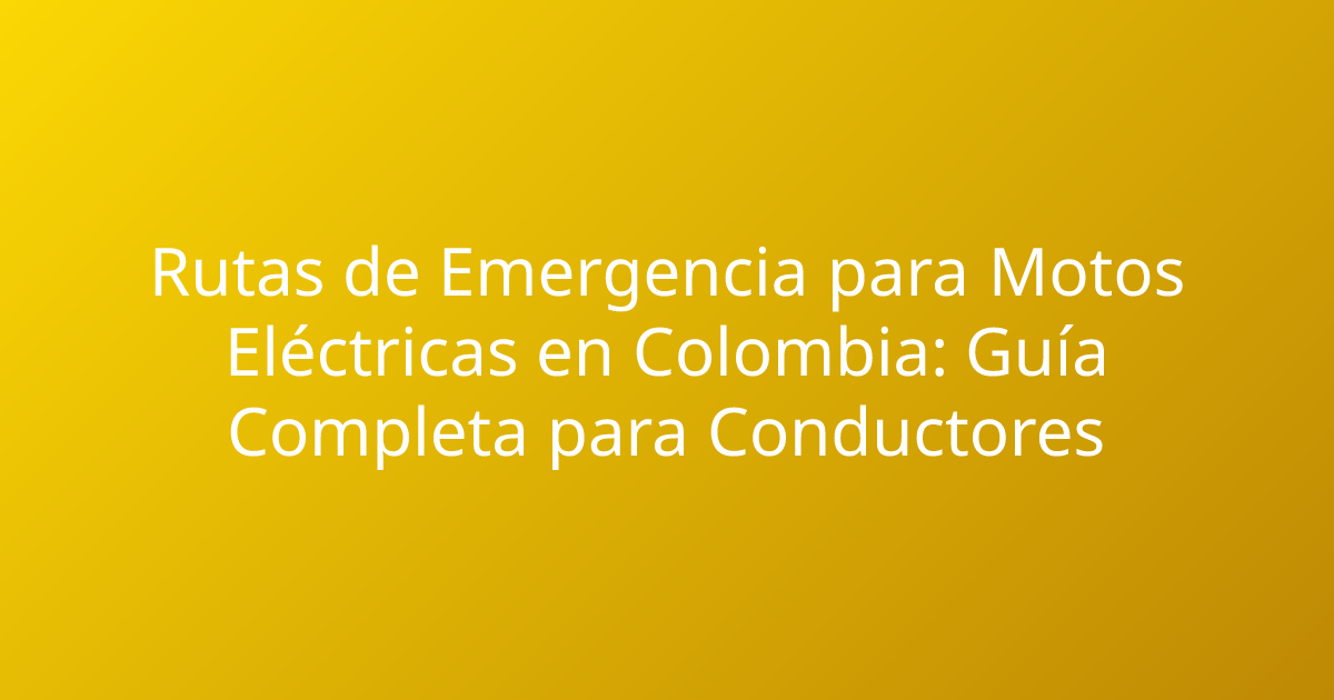 Rutas de Emergencia para Motos Eléctricas en Colombia: Guía Completa para Conductores