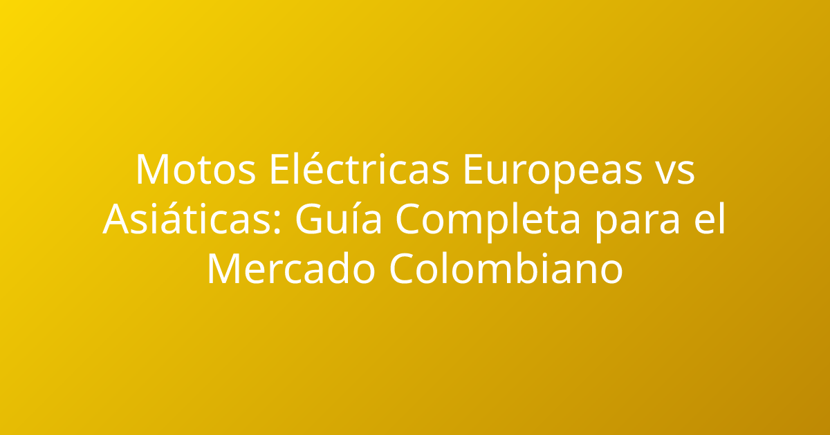 Motos Eléctricas Europeas vs Asiáticas: Guía Completa para el Mercado Colombiano
