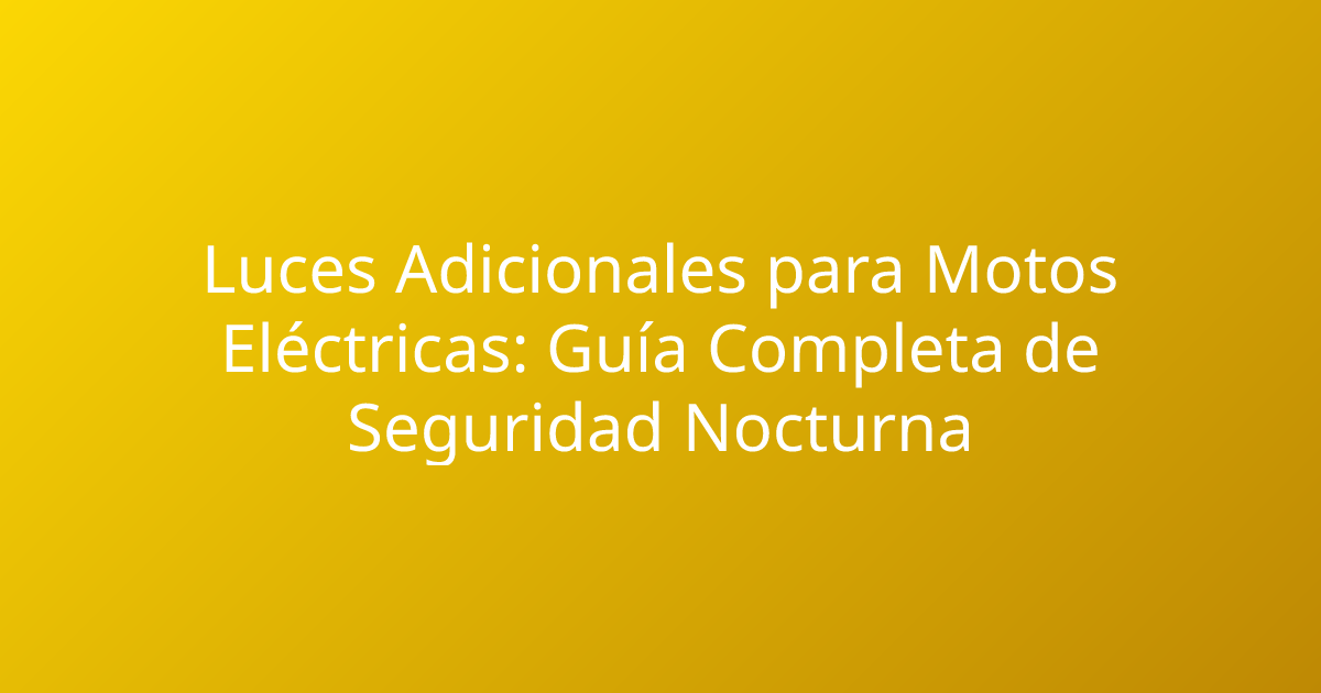 Luces Adicionales para Motos Eléctricas: Guía Completa de Seguridad Nocturna