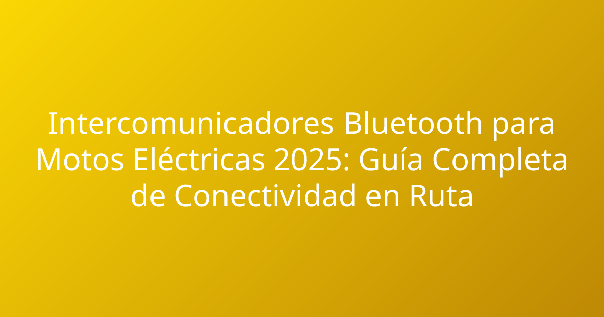 Intercomunicadores Bluetooth para Motos Eléctricas 2025: Guía Completa de Conectividad en Ruta