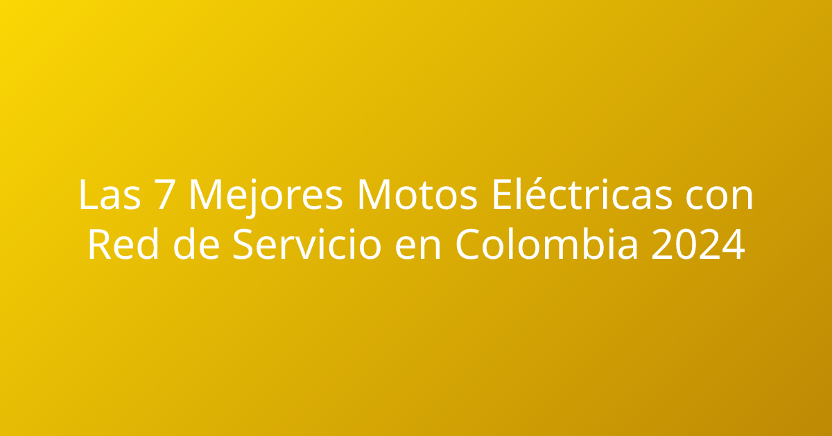 Las 7 Mejores Motos Eléctricas con Red de Servicio en Colombia 2024