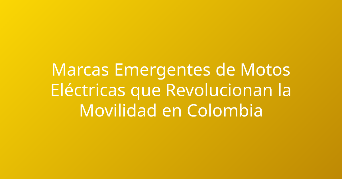Marcas Emergentes de Motos Eléctricas que Revolucionan la Movilidad en Colombia