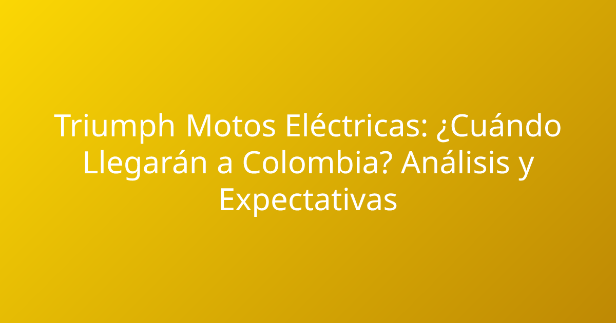 Triumph Motos Eléctricas: ¿Cuándo Llegarán a Colombia? Análisis y Expectativas