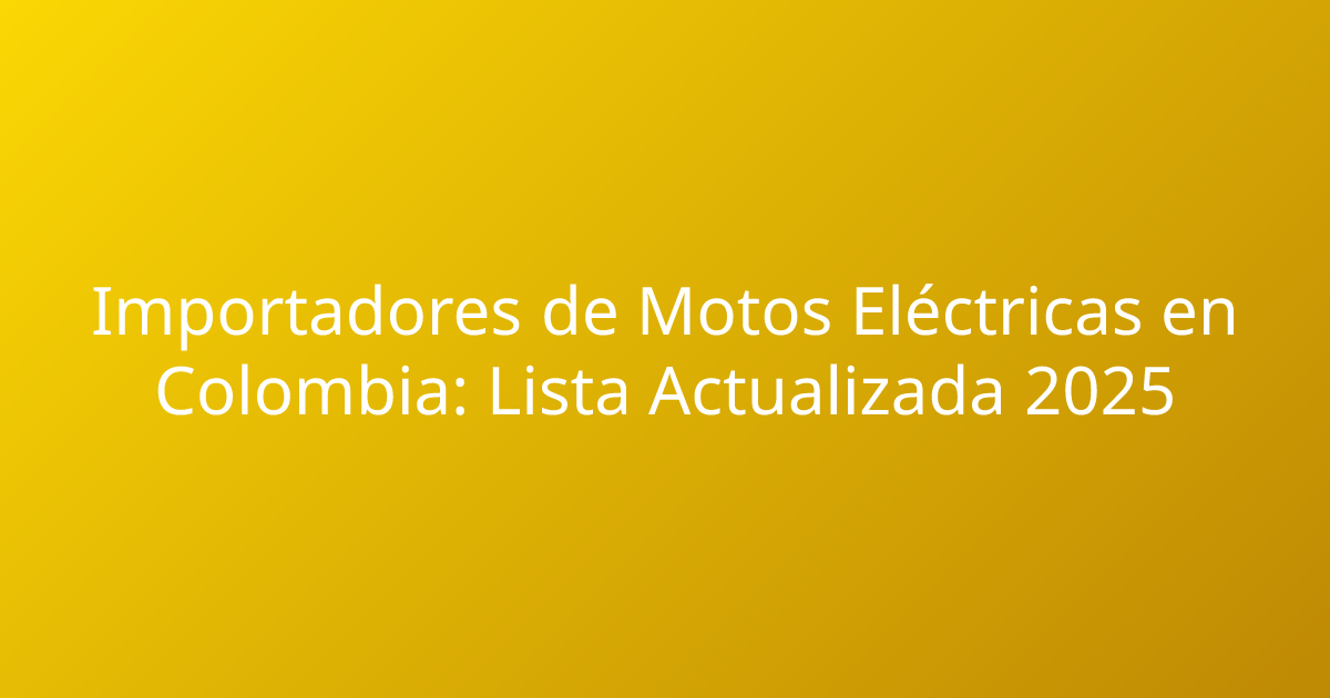 Importadores de Motos Eléctricas en Colombia: Lista Actualizada 2025