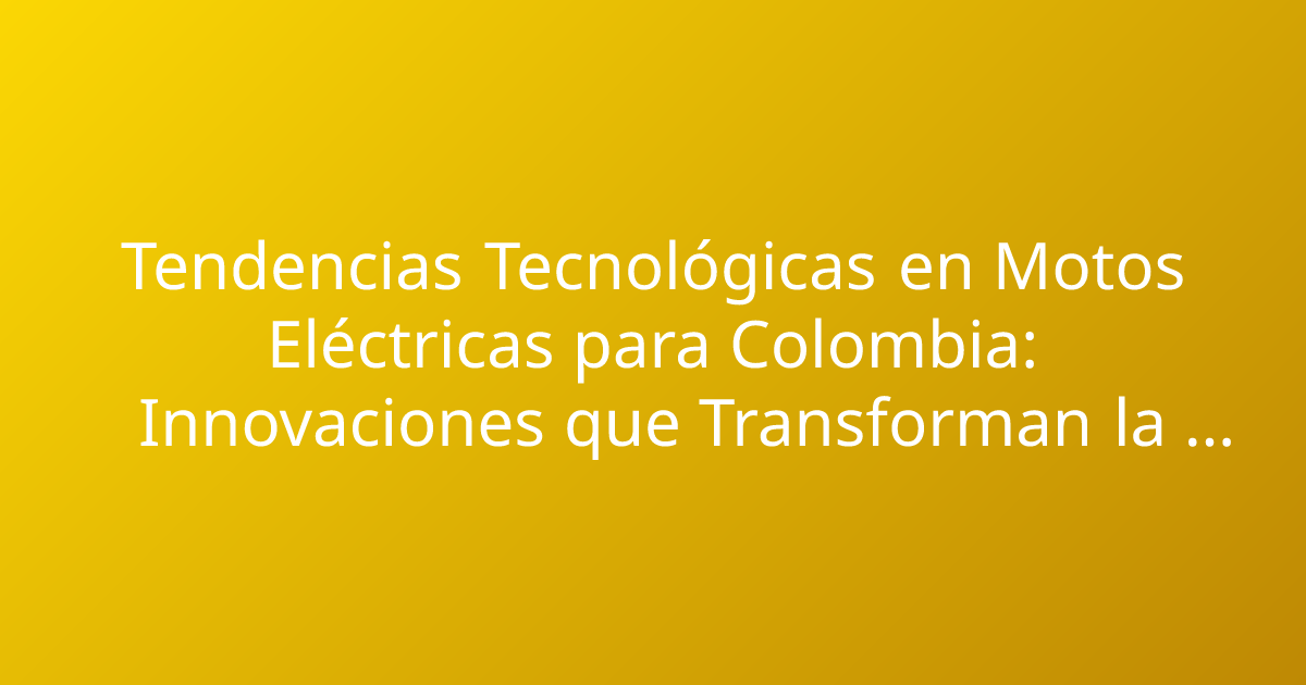 Tendencias Tecnológicas en Motos Eléctricas para Colombia: Innovaciones que Transforman la Movilidad Urbana