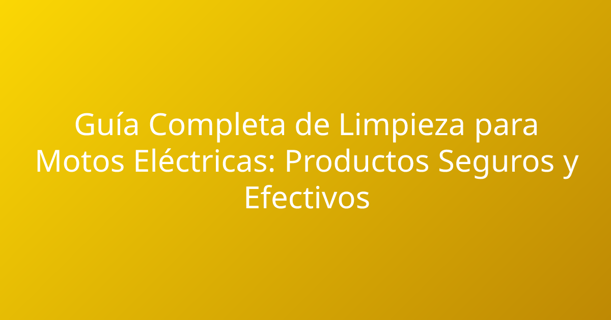 Guía Completa de Limpieza para Motos Eléctricas: Productos Seguros y Efectivos