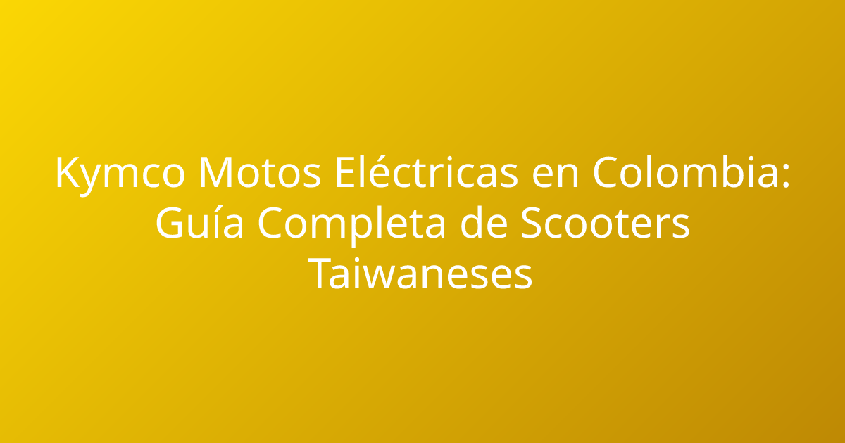 Kymco Motos Eléctricas en Colombia: Guía Completa de Scooters Taiwaneses