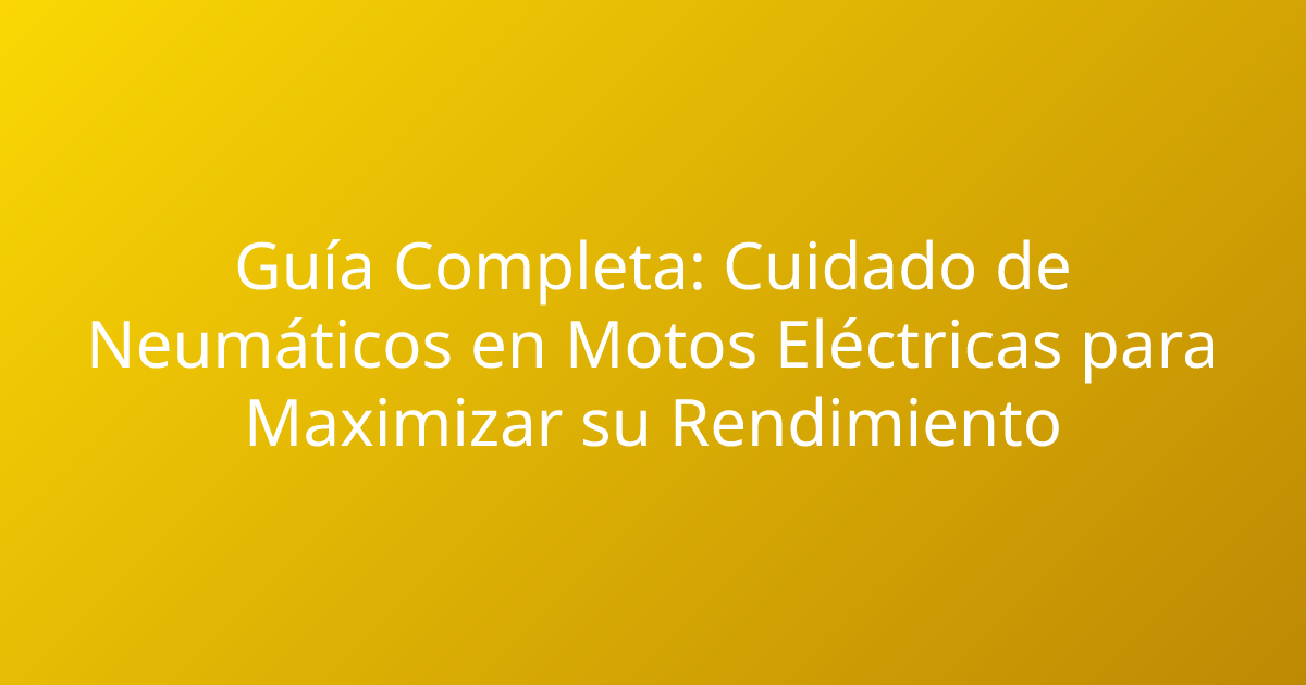 Guía Completa: Cuidado de Neumáticos en Motos Eléctricas para Maximizar su Rendimiento