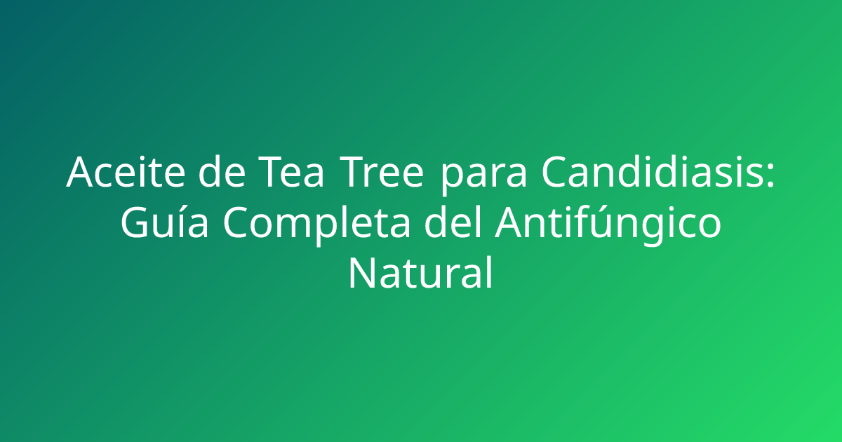 Aceite de Tea Tree para Candidiasis: Guía Completa del Antifúngico Natural