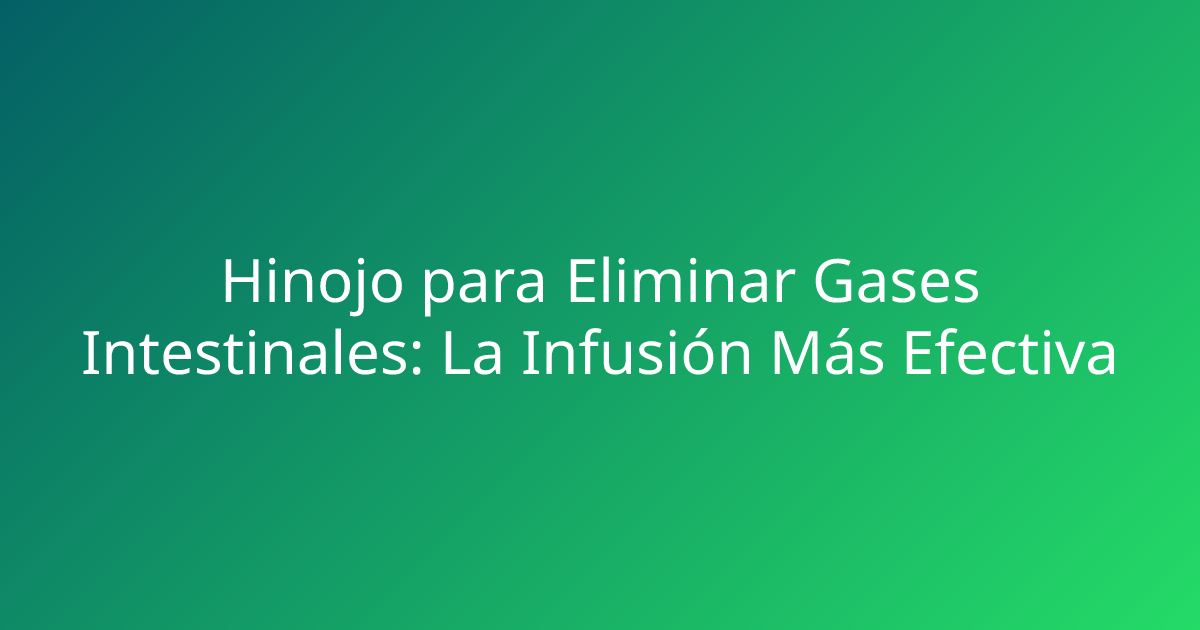 Hinojo para Eliminar Gases Intestinales: La Infusión Más Efectiva