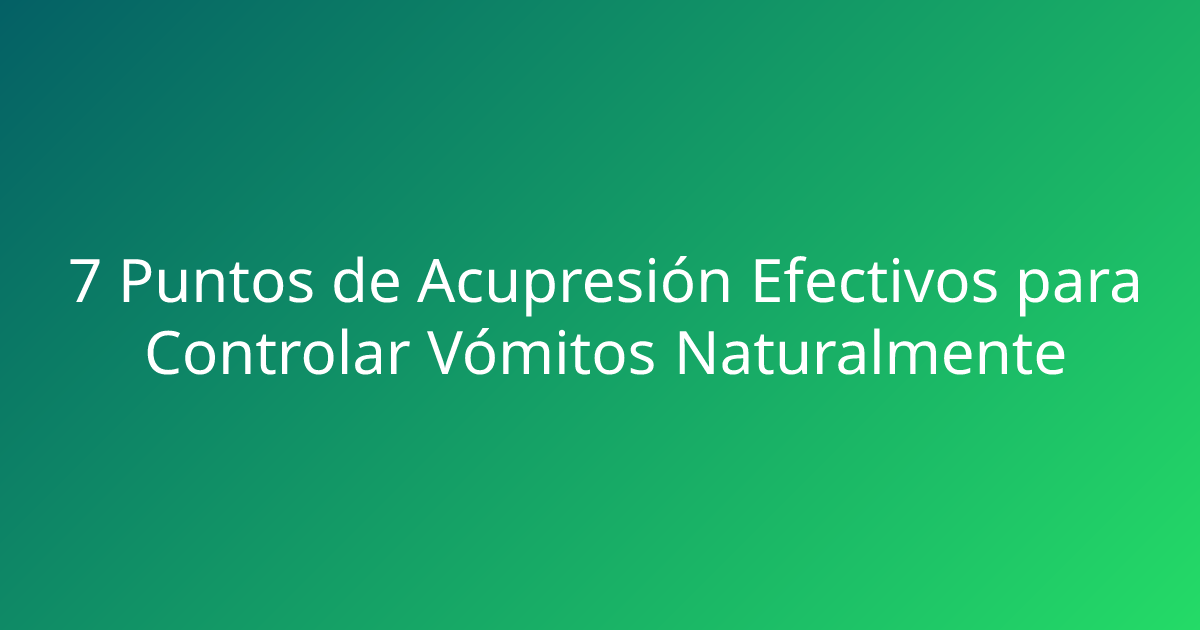 7 Puntos de Acupresión Efectivos para Controlar Vómitos Naturalmente