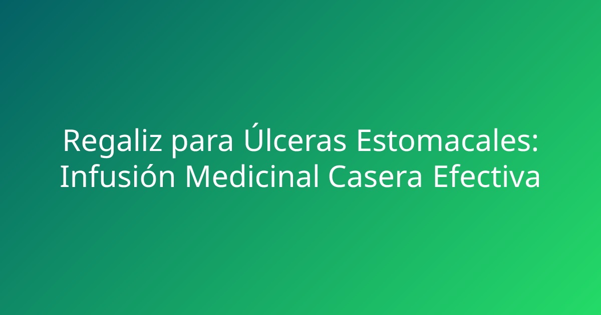 Regaliz para Úlceras Estomacales: Infusión Medicinal Casera Efectiva
