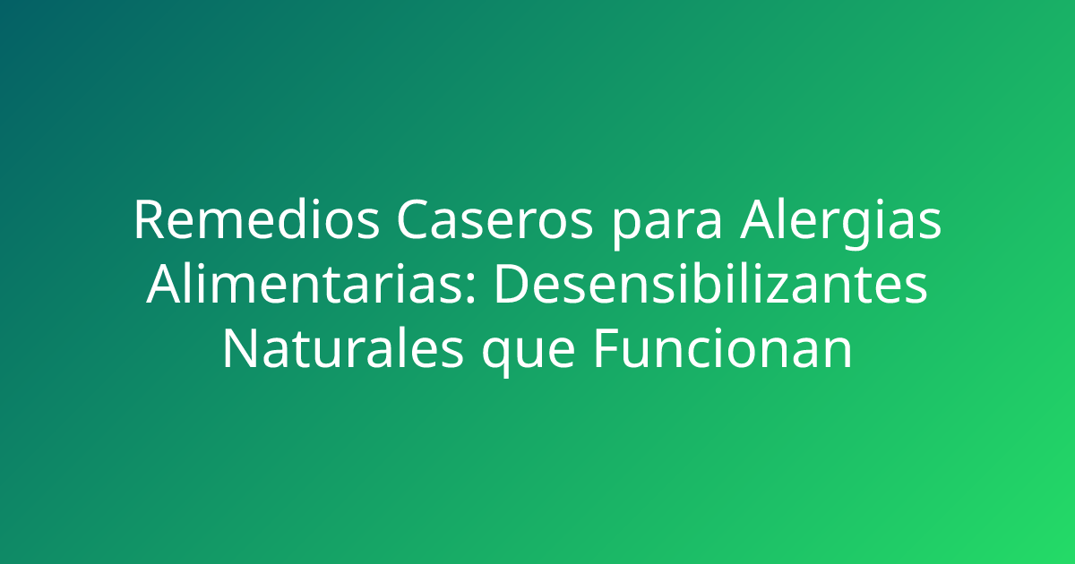 Remedios Caseros para Alergias Alimentarias: Desensibilizantes Naturales que Funcionan