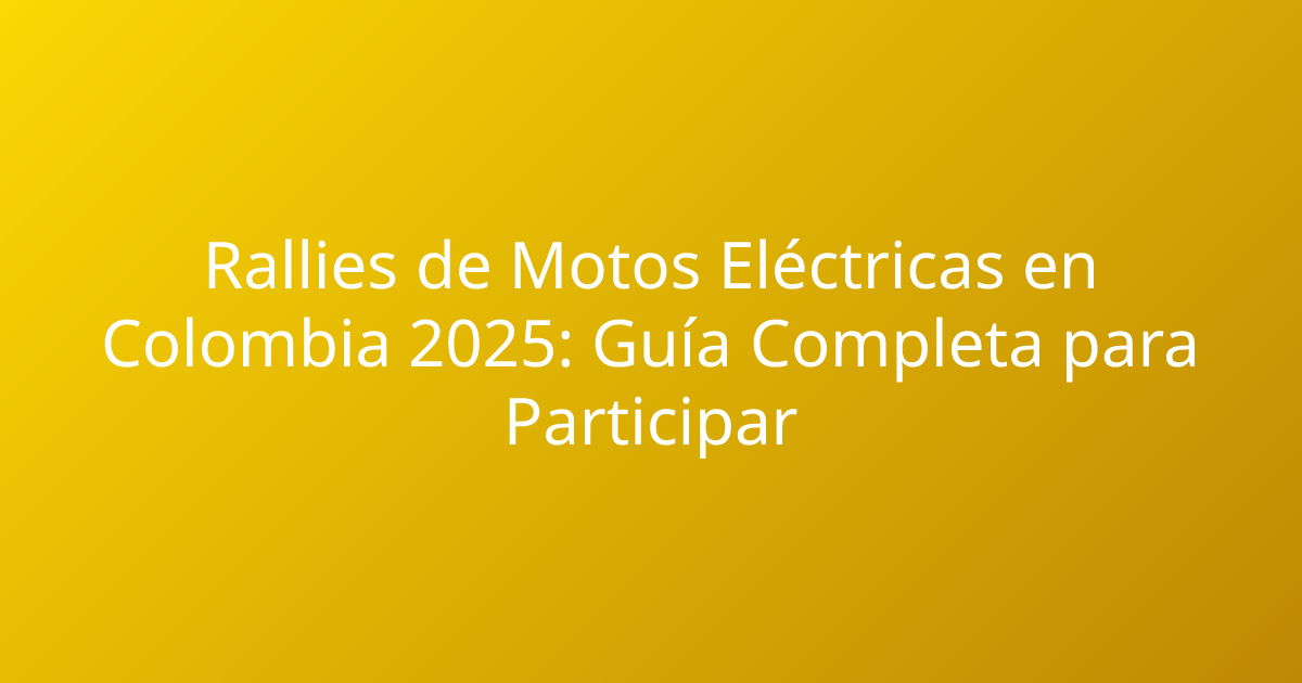 Rallies de Motos Eléctricas en Colombia 2025: Guía Completa para Participar