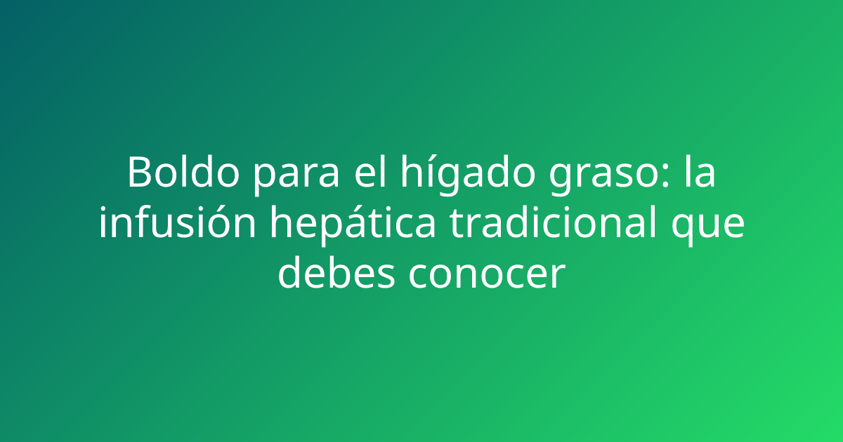 Boldo para el hígado graso: la infusión hepática tradicional que debes conocer