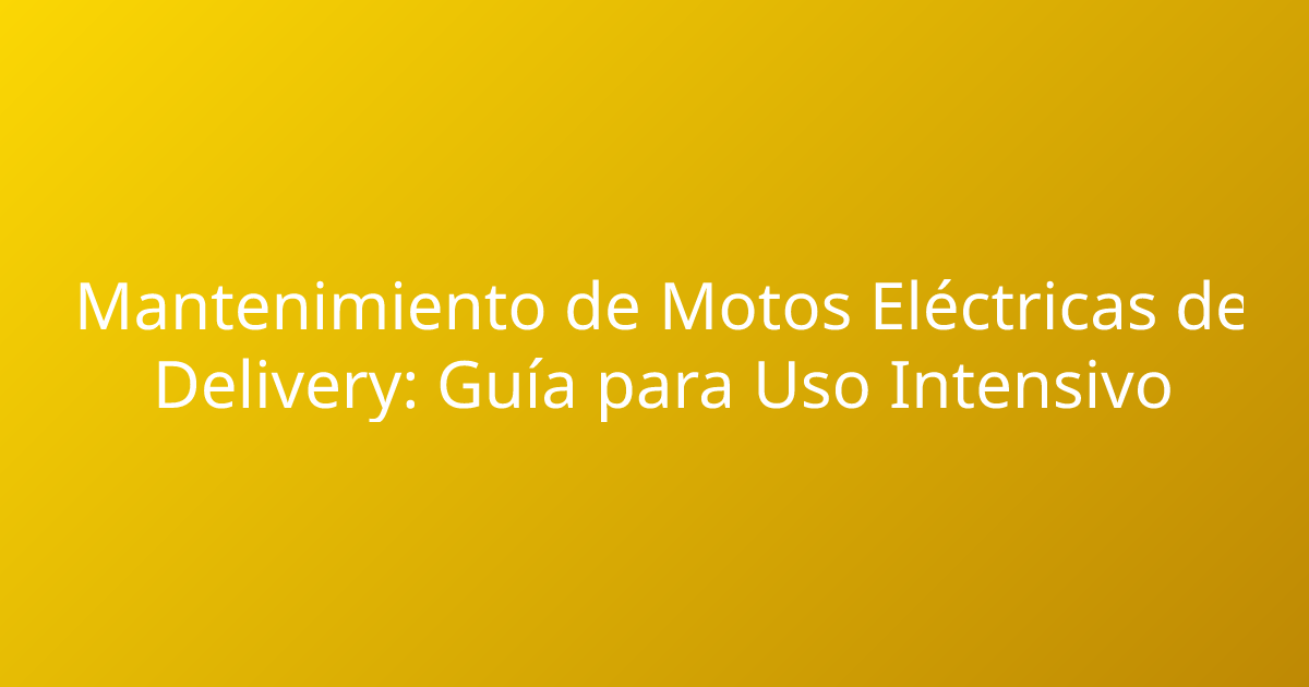 Mantenimiento de Motos Eléctricas de Delivery: Guía para Uso Intensivo