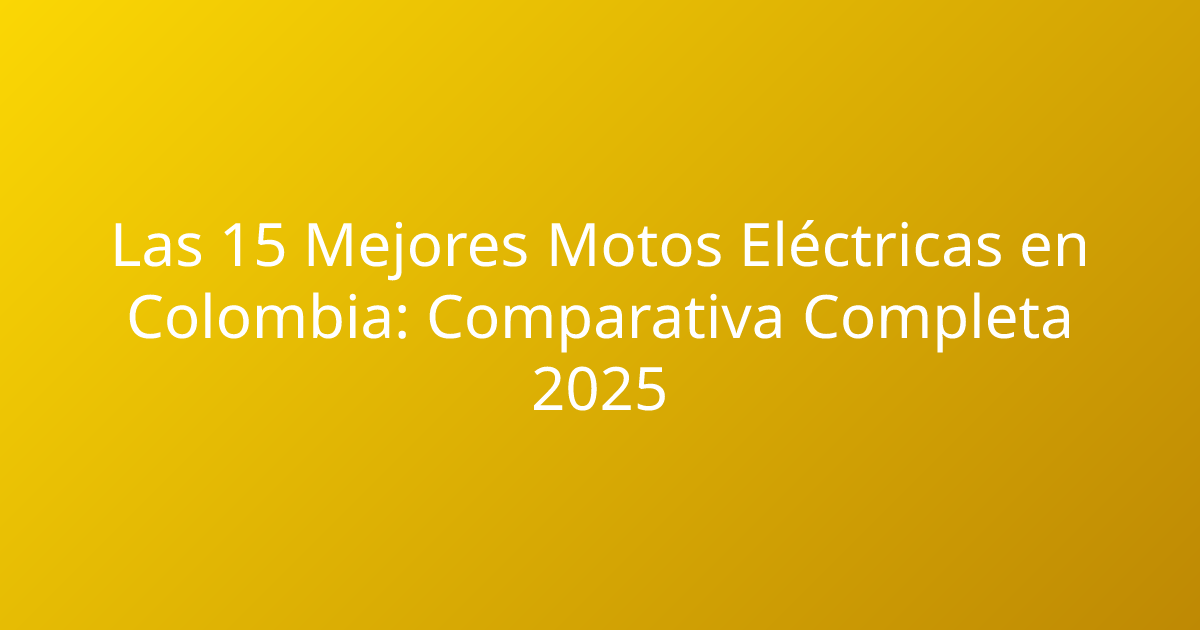 Las 15 Mejores Motos Eléctricas en Colombia: Comparativa Completa 2025