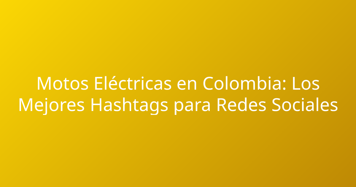 Motos Eléctricas en Colombia: Los Mejores Hashtags para Redes Sociales