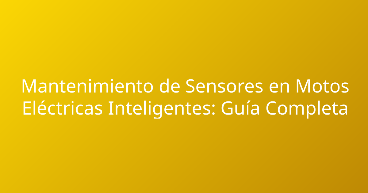 Mantenimiento de Sensores en Motos Eléctricas Inteligentes: Guía Completa