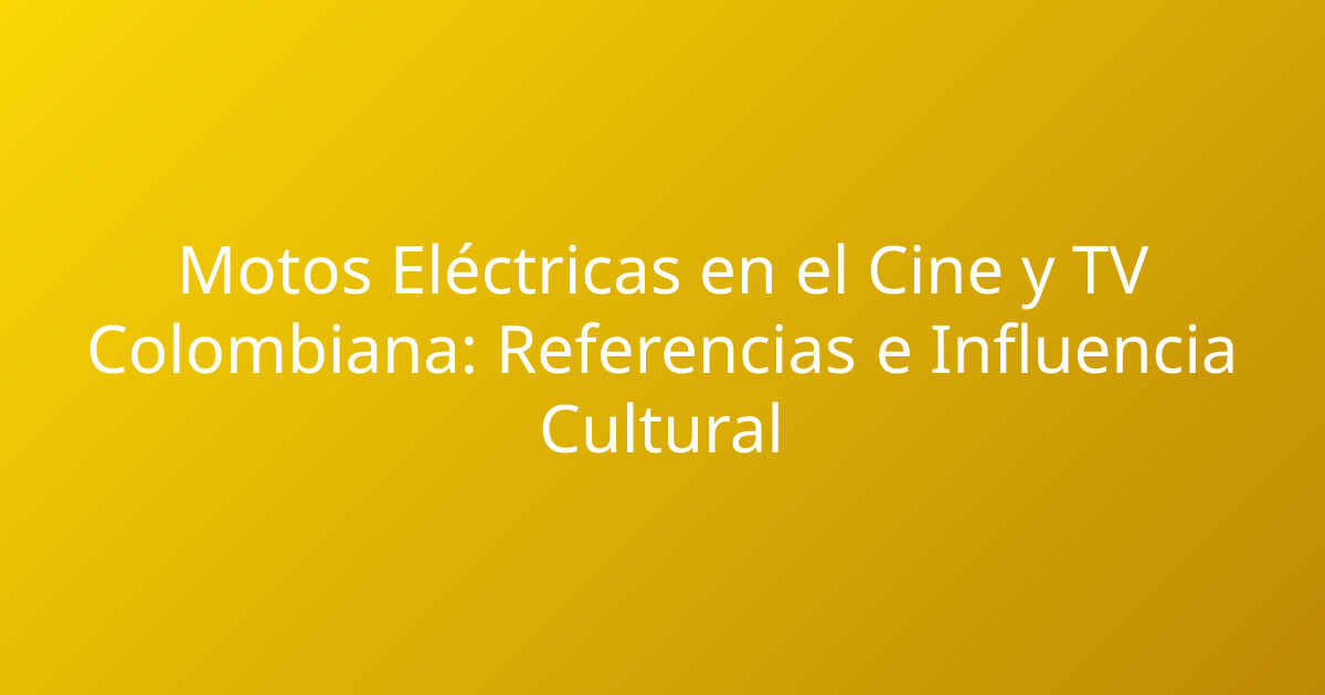 Motos Eléctricas en el Cine y TV Colombiana: Referencias e Influencia Cultural