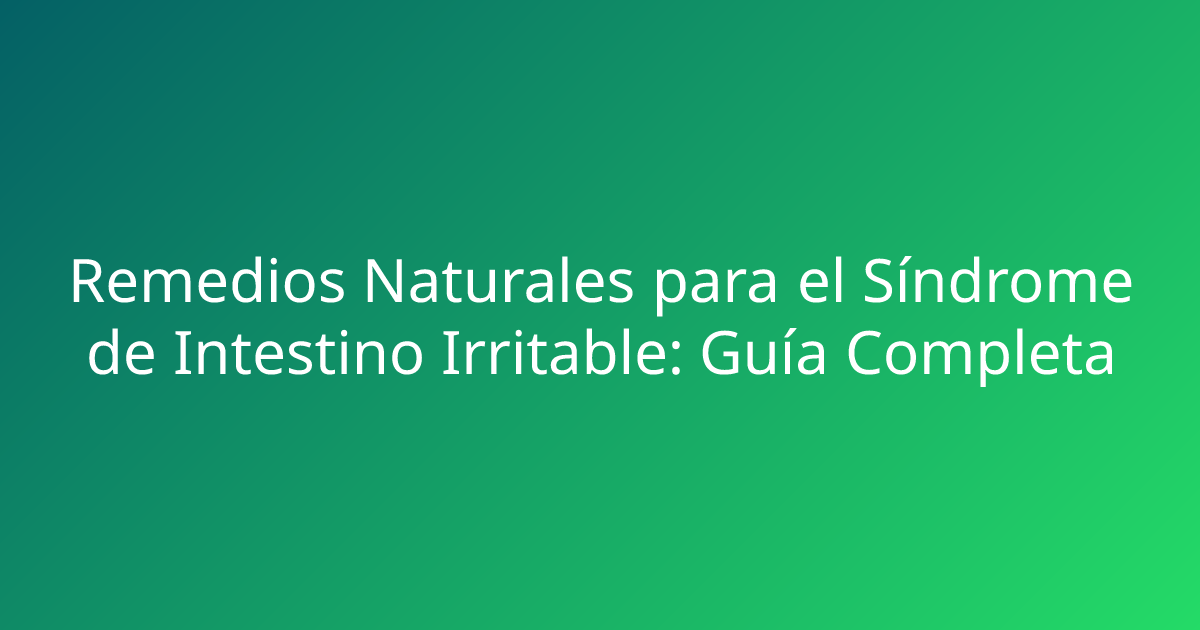 Remedios Naturales para el Síndrome de Intestino Irritable: Guía Completa