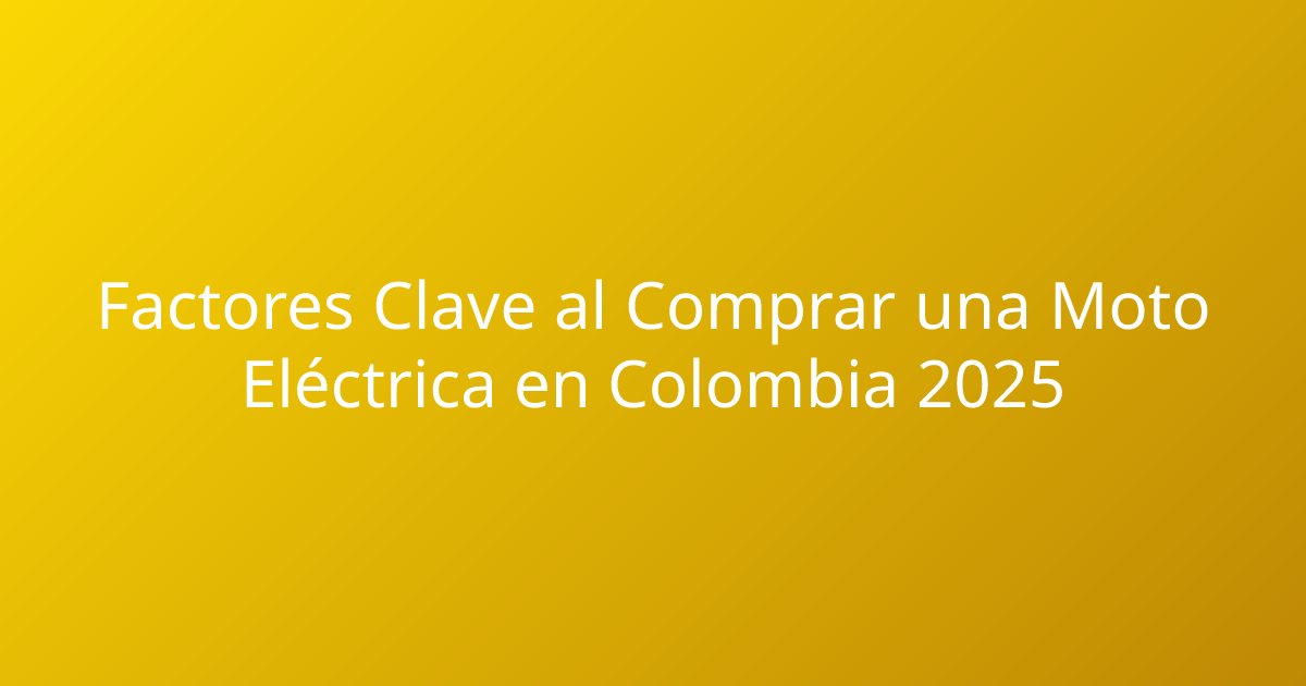Factores Clave al Comprar una Moto Eléctrica en Colombia 2025