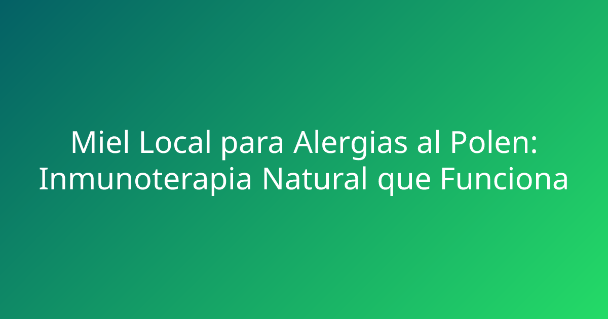 Miel Local para Alergias al Polen: Inmunoterapia Natural que Funciona