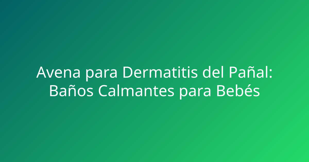 Avena para Dermatitis del Pañal: Baños Calmantes para Bebés