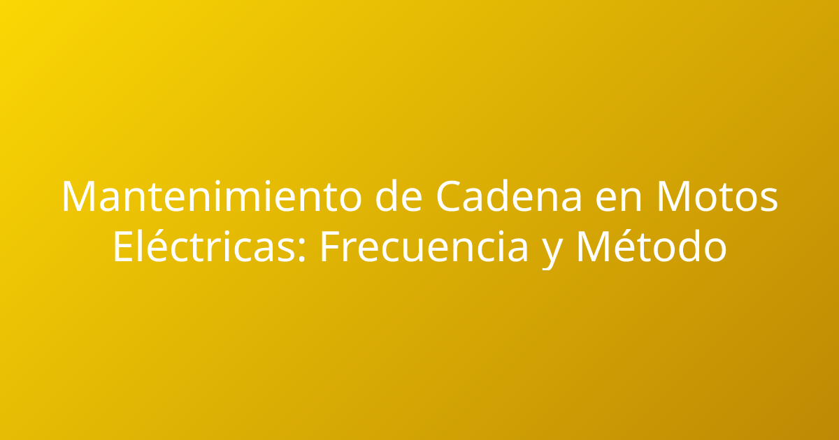 Mantenimiento de Cadena en Motos Eléctricas: Frecuencia y Método
